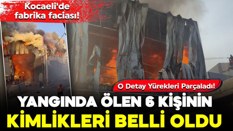 Kocaeli'deki fabrikada yangın faciası! 6 kişinin kimlikleri belli oldu: O detay yürekleri parçaladı!