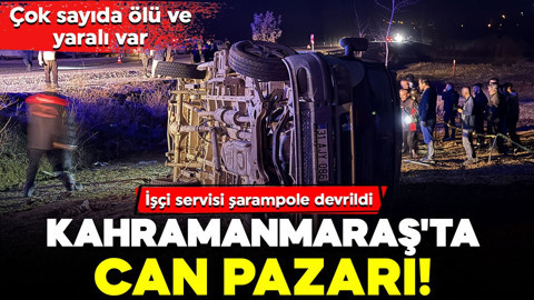 Kahramanmaraş'ta can pazarı! İşçi servisi şarampole devrildi: Çok sayıda ölü ve yaralı var
