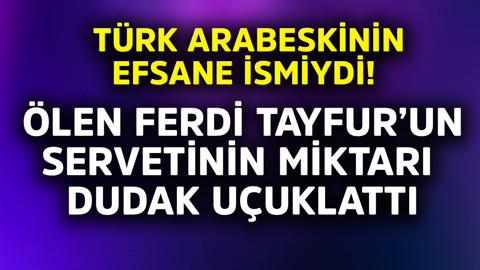 Türk arabeskinin efsanesiydi! Ölen Ferdi Tayfur'un servetinin miktarı dudak uçuklattı