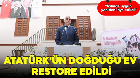 Atatürk'ün doğduğu ev restore edildi: "Aslında uygun yeniden ihya edildi"