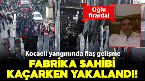 Kocaeli yangınında flaş gelişme: Fabrika sahibi kaçarken yakalandı, oğlu firarda!