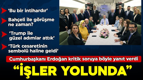 Cumhurbaşkanı Erdoğan'dan önemli açıklamalar: İşler yolunda