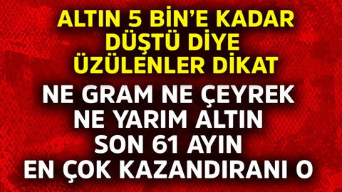 Altın 5 bin'e kadar düştü diye üzülenler dikkat! Ne gram, ne çeyrek, ne yarım son 61 ay sonra en çok o kazandırdı