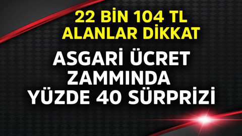 22.104,67 TL alanlar dikkat! Asgari ücret zammında yüzde 40 sürprizi