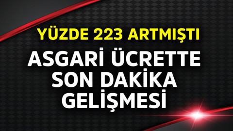 Yüzde 223 artmıştı! Asgari ücrette son dakika gelişmesi