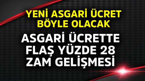 Asgari ücrette flaş yüzde 28 zam gelişmesi! Yeni asgari ücret böyle olacak