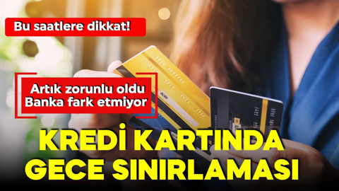 Kredi kartlarına gece sınırlaması! Banka fark etmiyor! Bu saatlere dikkat!