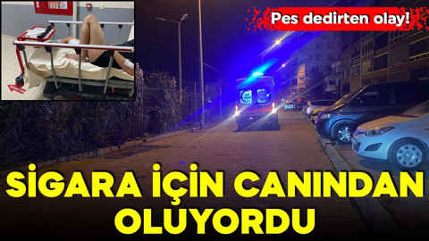 Pes dedirten olay! Sigara için canından oluyordu