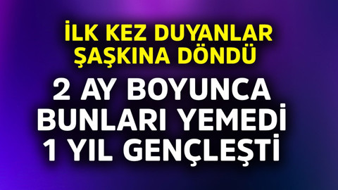 2 ay boyunca bunları yemedi, 1 yıl gençleşti! İlk kez duyanlar şaşkına döndü