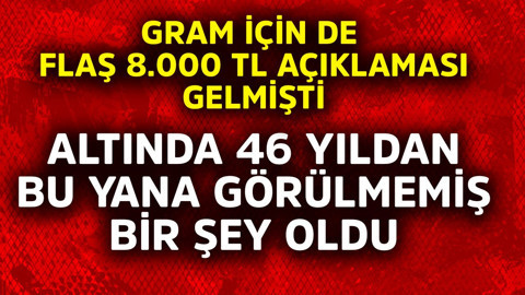 Altında 46 yıldan bu yana görülmemiş bir şey oldu! Gram için de flaş 8.000 TL açıklaması gelmişti