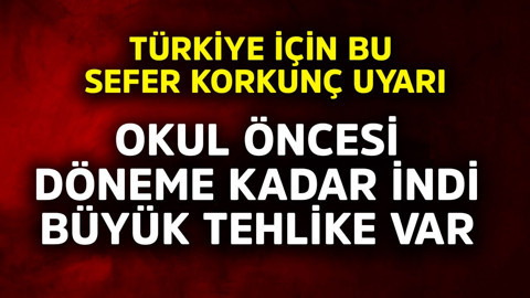 Türkiye için bu sefer korkunç uyarı! Okul öncesi döneme kadar indi büyük tehlike var
