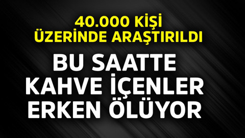 40.000 kişi üzerinde araştırıldı! Bu saatte kahve içenler erken ölüyor