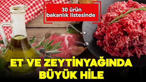 Halkın güvendiği markalardan şok! Et ve zeytinyağında büyük hile! 30 ürün bakanlık listesinde!