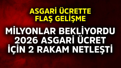Asgari ücrette flaş gelişme! Milyonlar bekliyordu, 2026 asgari ücret için 2 rakam netleşti
