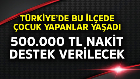 Türkiye'de bu ilçede çocuk yapanlar yaşadı! 500.000 TL nakit destek verilecek