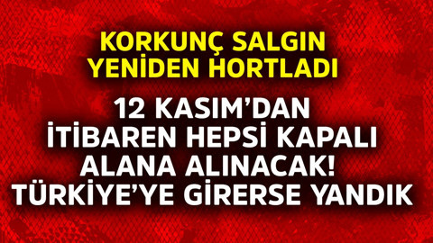 Korkunç salgın yeniden hortladı! 12 Kasım'dan itibaren hepsi kapalı alana alınacak, Türkiye'ye girerse yandık