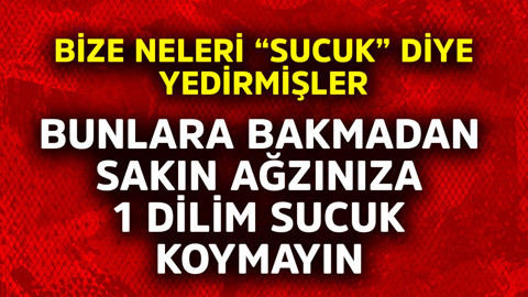 Bize neleri neleri "sucuk" diye yedirmişler! Bunlara bakmadan sakın ağzınıza 1 dilim sucuk koymayın