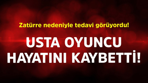Zatürre nedeniyle tedavi görüyordu! Usta oyuncu hayatını kaybetti
