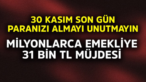 Milyonlarca emekliye 31 bin TL müjdesi! 30 Kasım son gün paranızı almayı unutmayın
