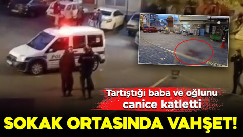 Sokak ortasında vahşet! Tartıştığı baba ve oğlunu canice katletti
