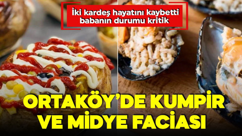 Ortaköy'de facia! Midye ve kumpirden zehirlendiler! Küçük çocuklar hayatını kaybetti, babanın durumu ağır