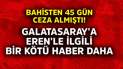 Bahisten 45 gün ceza almıştı! Galatasaray'a Eren'le ilgili bir kötü haber daha