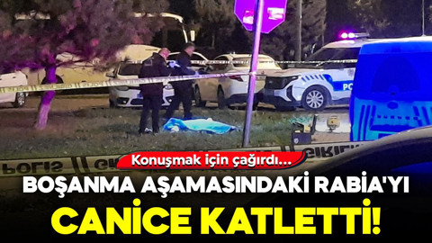 Konuşmak için çağırdı... Boşanma aşamasındaki Rabia'yı canice katletti