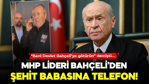 "Beni Devlet Bahçeli’ye götürün" demişti... MHP Lideri Bahçeli’den şehit babasına telefon