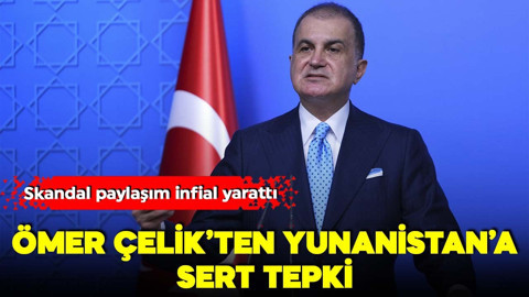 Ömer Çelik'ten Yunanistan'ın skandal paylaşımına tepki