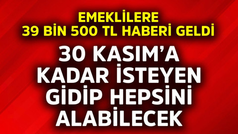Emeklilere 39 bin 500 TL haberi geldi! 30 Kasım'a kadar isteyen gidip hepsini alabilecek