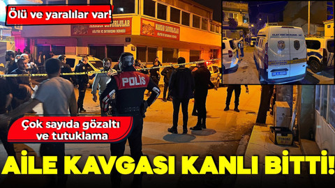 Aile kavgasında ölü ve yaralılar var! Çok sayıda gözaltı ve tutuklama