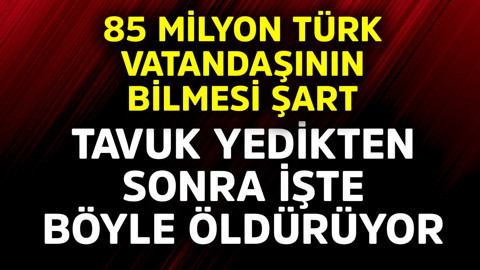85 milyon Türk vatandaşının bilmesi şart! Tavuk yedikten sonra işte böyle öldürüyor