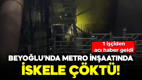 Beyoğlu'nda metro inşaatında iskele çöktü: 1 işçiden acı haber geldi