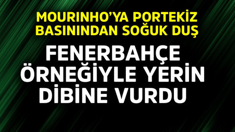 Mourinho'ya Portekiz basınından soğuk duş! Fenerbahçe örneğiyle yerin dibine vurdu