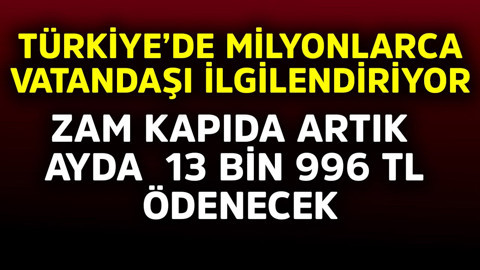 Türkiye'de milyonlarca vatandaşı ilgilendiriyor! Zam kapıda, artık ayda 13.996 TL ödenecek