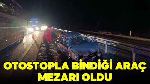 Otostopla bindiği araç mezarı oldu! Ölü ve yaralı var