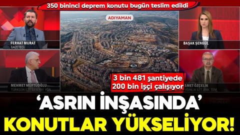 ‘Asrın inşasında’ konutlar yükseliyor! 350 bininci deprem konutu bugün teslim edildi: 3 bin 481 şantiyede 200 bin işçi çalışıyor