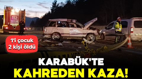 Karabük'te kahreden kaza: 1'i çocuk 2 kişi öldü