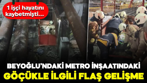 1 işçi hayatını kaybetmişti... Beyoğlu’ndaki metro inşaatındaki göçükle ilgili flaş gelişme