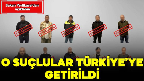 Bakan Yerlikaya'dan açıklama: 10 suçlu Türkiye'ye getirildi