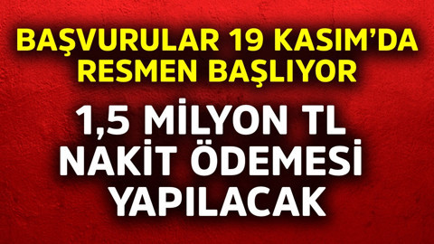 1,5 milyon TL nakit ödemesi yapılacak! Başvurular 19 Kasım'da resmen başlıyor