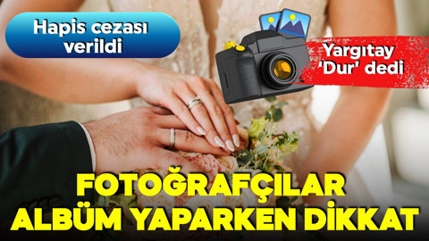 Yargıtay'dan emsal karar! Fotoğrafçılar albüm yaparken dikkat! Hapis cezası verildi