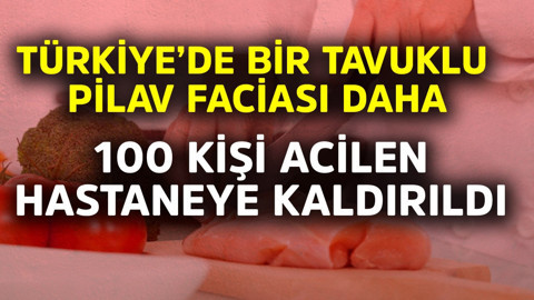 Türkiye'de bir tavuklu pilav faciası daha! 100 kişi acilen hastaneye kaldırıldı