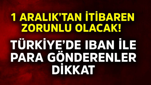 1 Aralık'tan itibaren zorunlu olacak! Türkiye'de IBAN ile para gönderenler dikkat