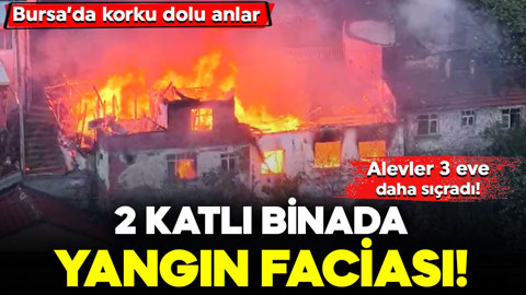 Bursa'da 2 katlı binada yangın paniği! Alevler 3 eve daha sıçradı