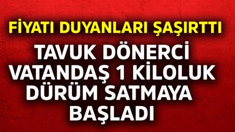 Tavuk dönerci vatandaş 1 kiloluk dürüm satmaya başladı! Fiyatı duyanları şaşırttı