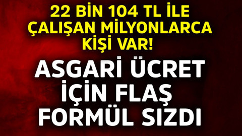 22 bin 104 TL ile çalışan milyonlarca kişi var! Asgari ücret için flaş formül sızdı