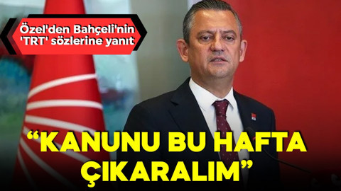 Özgür Özel'den Bahçeli'nin 'TRT' sözlerine yanıt: Kanunu bu hafta çıkaralım