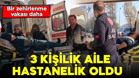 Bir zehirlenme vakası daha! 3 kişilik aile hastanelik oldu!