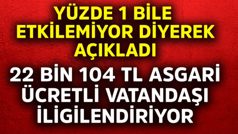 Yüzde 1 bile etkilemiyor diyerek açıkladı! 22 bin 104 TL asgari ücretli vatandaşı ilgilendiriyor